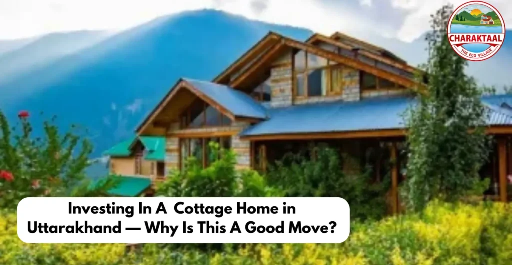 Investing In A Cottage Home in Uttarakhand — Why Is This A Good Move?
